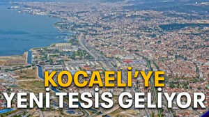 Kocaeli’ye yeni tesis geliyor